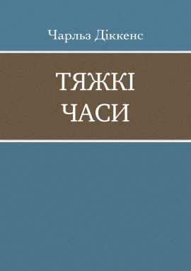 Тяжкі часи, Чарльз Діккенс